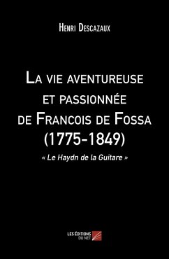 La vie aventureuse et passionnee de Francois de Fossa (1775-1849) (eBook, ePUB) - Henri Descazaux, Descazaux