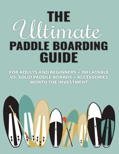 The Ultimate Paddle Boarding Guide (eBook, ePUB) - Clay, Michelle