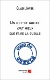 Un coup de gueule vaut mieux que faire la gueule (eBook, ePUB)