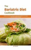 The Bariatric Diet Cookbook : Healthy and Delicious Recipes to Enjoy After Weight Loss Surgery and Live a Healthy Lifestyle (eBook, ePUB)