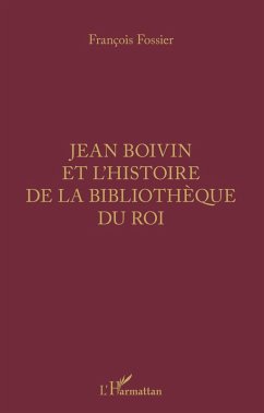 Jean Boivin et l'histoire de la bibliotheque du Roi (eBook, ePUB) - Francois Fossier, Fossier