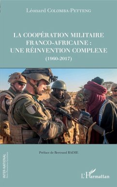 La cooperation militaire franco-africaine : une reinvention complexe (1960-2017) (eBook, ePUB) - Leonard Colomba-Petteng, Colomba-Petteng