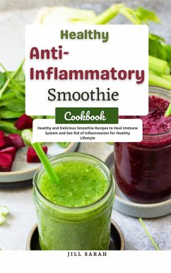 Healthy Anti Inflammatory Smoothie Cookbook : Healthy and Delicious Smoothie Recipes to Heal Immune System and get Rid of Inflammation for Healthy Lifestyle (eBook, ePUB) - Sarah, Jill
