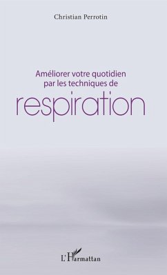 Ameliorer votre quotidien par les techniques de respiration (eBook, ePUB) - Christian Perrotin, Perrotin