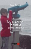 Toi, l'Enfant Invisible - Lettre a mon fils (eBook, ePUB)