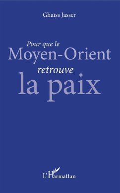 Pour que le Moyen-Orient retrouve la paix (eBook, ePUB) - Ghaiss Jasser, Jasser