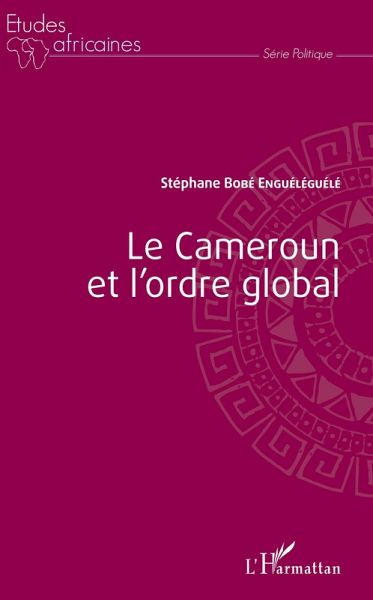 Le Cameroun et l'ordre global (eBook, ePUB) Le Cameroun et l'ordre global (eBook, ePUB)