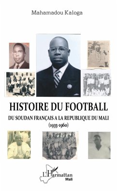 Histoire du football. Du Soudan francais a la Republique du Mali (1935-1960) (eBook, ePUB) - Mahamadou Kaloga, Kaloga