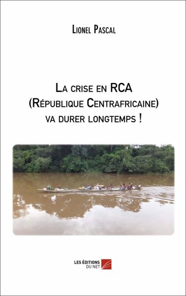 La crise en RCA (Republique Centrafricaine) va durer longtemps ! (eBook, ePUB)