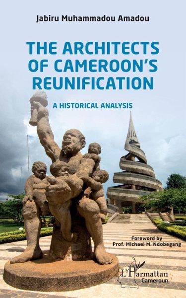 Architects of Cameroon's Reunification (eBook, ePUB) Architects of Cameroon's Reunification (eBook, ePUB)