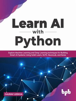 Learn AI with Python: Explore Machine Learning and Deep Learning techniques for Building Smart AI Systems Using Scikit-Learn, NLTK, NeuroLab, and Keras (English Edition) (eBook, ePUB) - Leekha, Gaurav