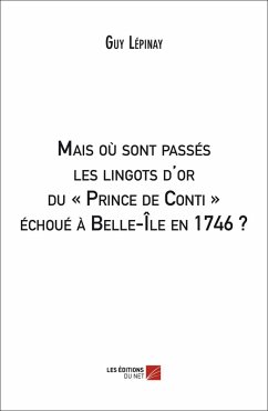 Mais ou sont passes les lingots d'or du Prince de Conti echoue a Belle-Ile en 1746 ? (eBook, ePUB) - Guy Lepinay, Lepinay