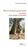 Meres de naissance et parents adoptifs. Les enfants de leur abandon a l'age adulte (eBook, ePUB) Meres de naissance et parents adoptifs. Les enfants de leur abandon a l'age adulte (eBook, ePUB)