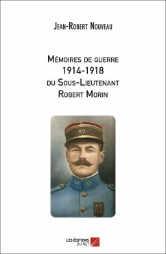 Memoires de guerre 1914-1918 du Sous-Lieutenant Robert Morin (eBook, ePUB) - Jean-Robert Nouveau, Nouveau