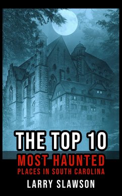 The Top 10 Most Haunted Places in South Carolina (eBook, ePUB) - Slawson, Larry