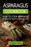 Asparagus Cookbook: How to Cook Asparagus - Recipes for Health & Weight Loss. (eBook, ePUB)