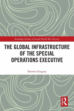 The Global Infrastructure of the Special Operations Executive (eBook, PDF) - Gregory, Derwin