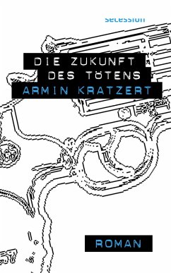 Die Zukunft des Tötens (eBook, ePUB) - Kratzert, Armin