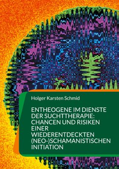 Entheogene im Dienste der Suchttherapie: Chancen und Risiken einer wiederentdeckten (neo-)schamanistischen Initiation (eBook, ePUB)