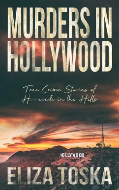 Murders in Hollywood: True Crime Stories of Homicide in the Hills (eBook, ePUB) - Toska, Eliza