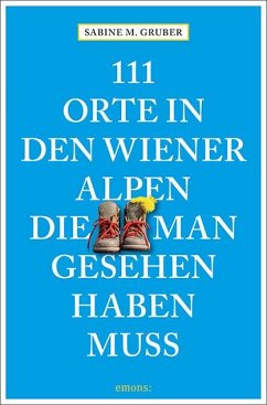 111 Orte in den Wiener Alpen, die man gesehen haben muss - Gruber, Sabine M.