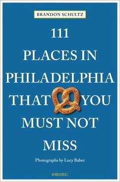 111 Places in Philadelphia That You Must Not Miss - Schultz, Brandon