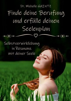 Finde deine Berufung und erfülle deinen Seelenplan - Haintz, Dr. Michelle