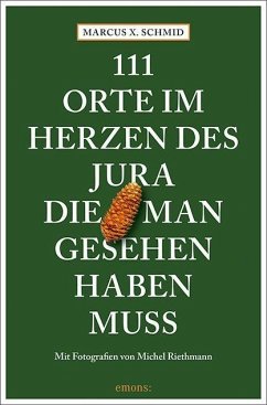 111 Orte im Herzen des Jura, die man gesehen haben muss - Schmid, Marcus X.;Riethmann, Michel