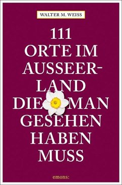 111 Orte im Ausseerland, die man gesehen haben muss - Weiss, Walter M.