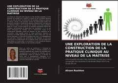 UNE EXPLORATION DE LA CONSTRUCTION DE LA PRATIQUE CLINIQUE AU NIVEAU DE LA MAÎTRISE - Rushton, Alison