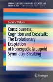 Consciousness, Cognition and Crosstalk: The Evolutionary Exaptation of Nonergodic Groupoid Symmetry-Breaking (eBook, PDF)