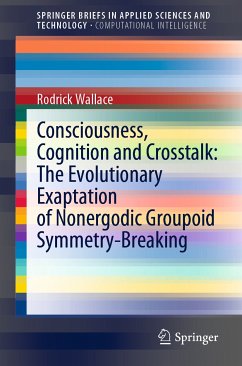 Consciousness, Cognition and Crosstalk: The Evolutionary Exaptation of Nonergodic Groupoid Symmetry-Breaking (eBook, PDF) - Wallace, Rodrick