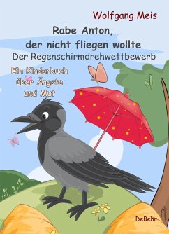 Rabe Anton, der nicht fliegen wollte - Der Regenschirmdrehwettbewerb - Ein Kinderbuch über Ängste und Mut (eBook, ePUB) - Meis, Wolfgang