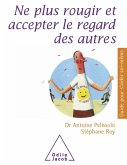 Ne plus rougir et accepter le regard des autres (eBook, ePUB) Ne plus rougir et accepter le regard des autres (eBook, ePUB)
