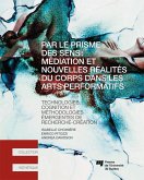 Par le prisme des sens: mediation et nouvelles realites du corps dans les arts performatifs (eBook, ePUB)