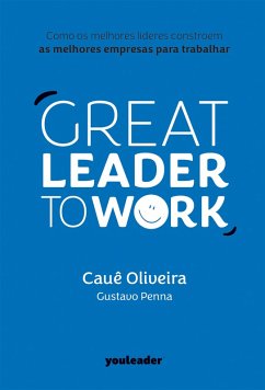 Great Leader to Work (eBook, ePUB) - Oliveira, Cauê; Penna, Gustavo
