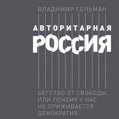 Avtoritarnaya Rossiya: Begstvo ot svobody, ili Pochemu u nas ne prizhivaetsya demokratiya (MP3-Download) - Gelman, Vladimir