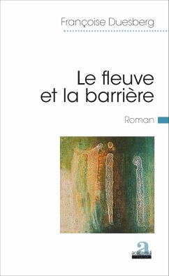 Le fleuve et la barriere (eBook, ePUB) - Francoise Duesberg, Duesberg