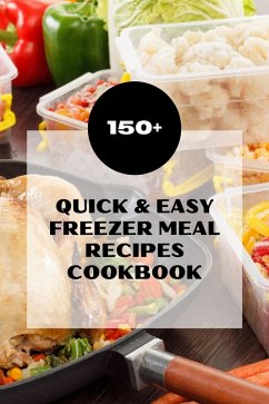 Cover 150+ Quick & Easy Freezer Meal Recipes Cookbook (eBook, ePUB)