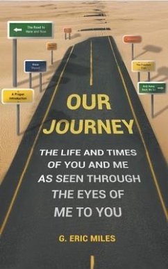 OUR JOURNEY - THE LIFE AND TIMES OF YOU AND ME AS SEEN THROUGH THE EYES OF ME TO YOU (eBook, ePUB) - Miles, G. Eric