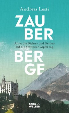 Zauberberge - Als es die Dichter und Denker auf die Schweizer Gipfel zog (eBook, ePUB) - Lesti, Andreas