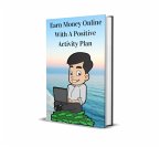 Earn Money Online With A Positive Activity Plan (eBook, ePUB) Earn Money Online With A Positive Activity Plan (eBook, ePUB)