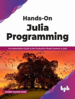 Hands-On Julia Programming: An Authoritative Guide to the Production-Ready Systems in Julia (English Edition) (eBook, ePUB) - Dash, Sambit Kumar