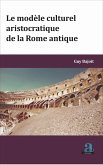 MODELE CULTUREL ARISTOCRATIQUE DE LA ROME ANTIQUE (LE) (eBook, ePUB)