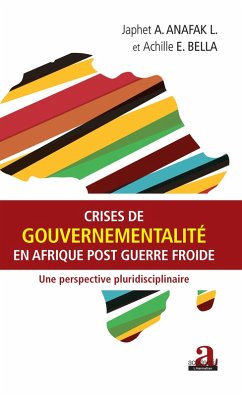 Crises de gouvernementalite en Afrique post Guerre froide (eBook, ePUB) - Japhet A. Anafak L., Anafak L.
