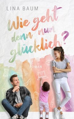 Wie geht denn nun glücklich? - Baum, Lina