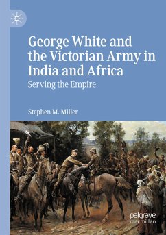 George White and the Victorian Army in India and Africa - Miller, Stephen M.