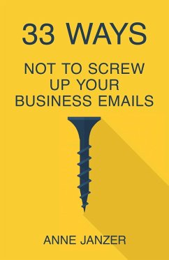 33 Ways Not to Screw Up Your Business Emails - Janzer, Anne
