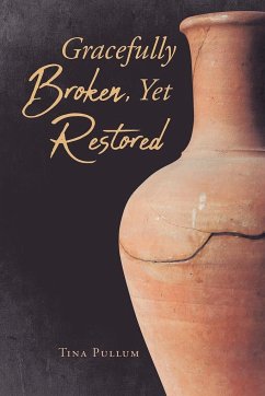 Gracefully Broken, Yet Restored - Pullum, Tina