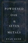 Powdered Oak and Seven Metals